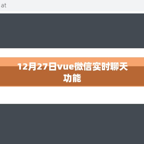 Vue微信實時聊天功能實現(xiàn)指南，12月27日更新