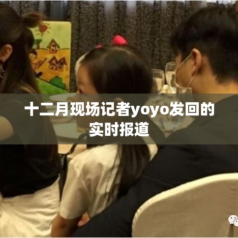 十二月現(xiàn)場報(bào)道速遞，yoyo實(shí)時(shí)傳遞前線資訊