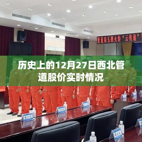 西北管道股價歷史走勢，12月27日股價實時動態(tài)