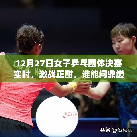 女子乒乓團(tuán)體決賽激戰(zhàn)正酣，誰(shuí)能奪冠？12月27日實(shí)時(shí)關(guān)注