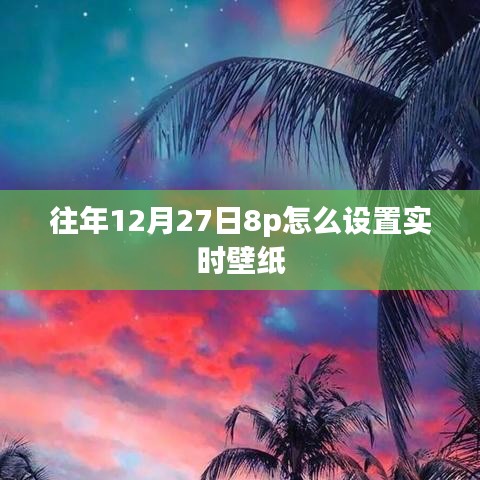 iPhone 8p實(shí)時(shí)壁紙?jiān)O(shè)置指南，往年12月27日如何定制動(dòng)態(tài)壁紙？