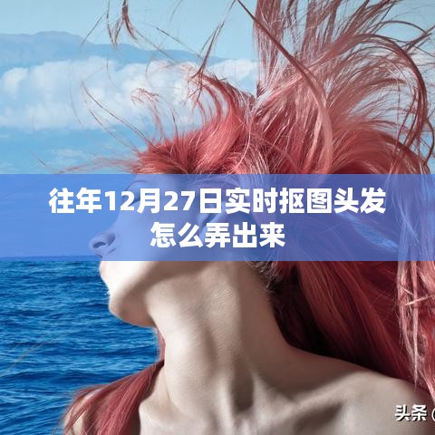 實(shí)時(shí)摳圖頭發(fā)技巧，往年12月27日教程分享