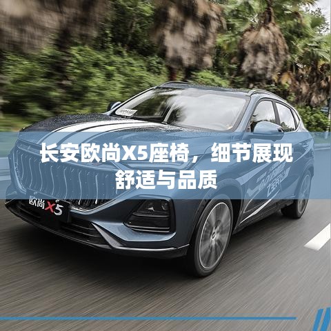 長安歐尚X5座椅，細(xì)節(jié)展現(xiàn)舒適品質(zhì)