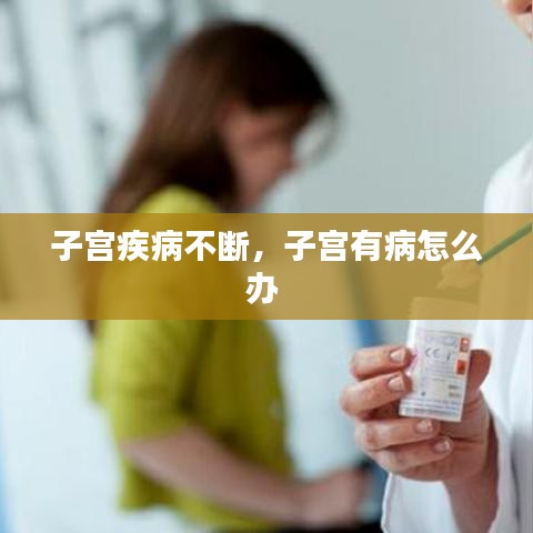 子宮疾病不斷，子宮有病怎么辦