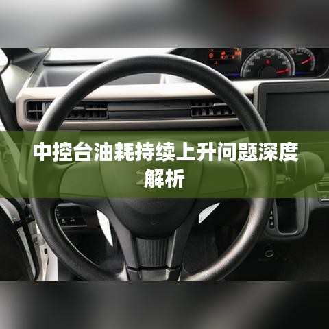 中控臺(tái)油耗持續(xù)上升問題深度解析