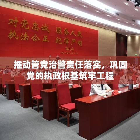 推動(dòng)管黨治警責(zé)任落實(shí)，鞏固黨的執(zhí)政根基筑牢工程