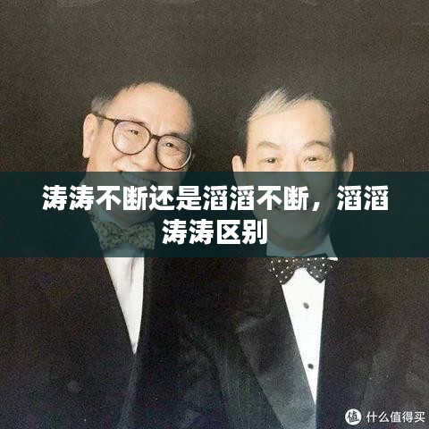濤濤不斷還是滔滔不斷，滔滔 濤濤區(qū)別