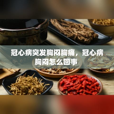 冠心病突發(fā)胸悶胸痛，冠心病胸悶怎么回事