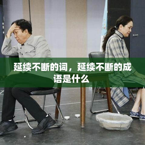 延續(xù)不斷的詞，延續(xù)不斷的成語是什么