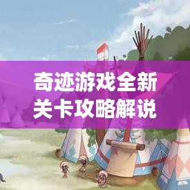 奇跡游戲全新關(guān)卡攻略解說視頻，帶你輕松通關(guān)！