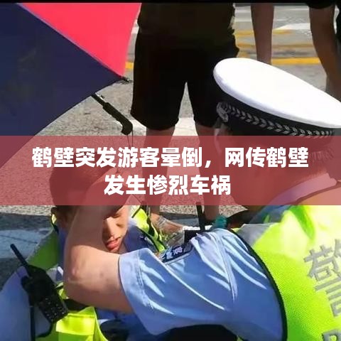 鶴壁突發(fā)游客暈倒，網(wǎng)傳鶴壁發(fā)生慘烈車禍