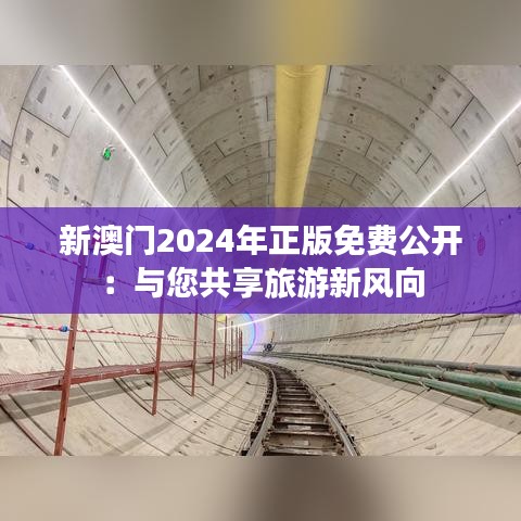 新澳門(mén)2024年正版免費(fèi)公開(kāi)：與您共享旅游新風(fēng)向