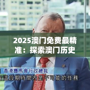 2025澳門免費最精準(zhǔn)：探索澳門歷史與文化的精華