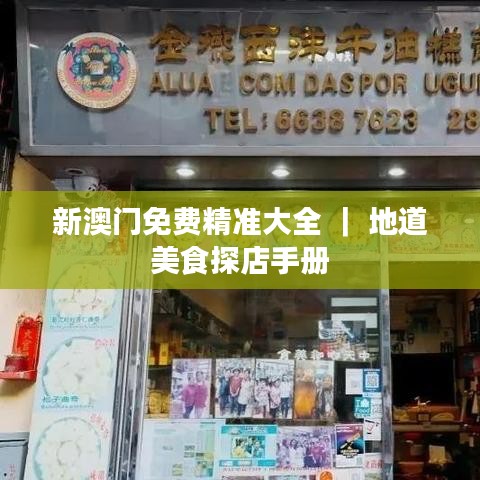 新澳門免費(fèi)精準(zhǔn)大全 ｜ 地道美食探店手冊(cè)