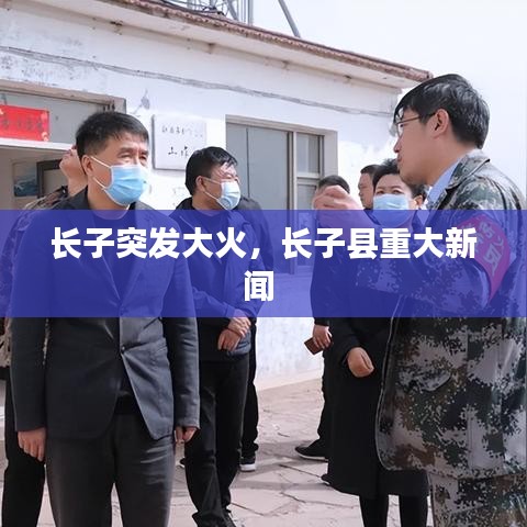長子突發(fā)大火，長子縣重大新聞 