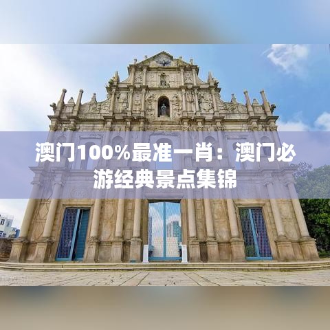 澳門(mén)100%最準(zhǔn)一肖：澳門(mén)必游經(jīng)典景點(diǎn)集錦