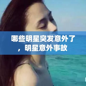 哪些明星突發(fā)意外了，明星意外事故 