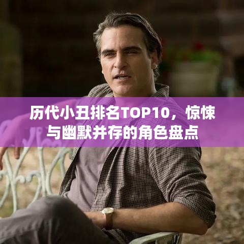 歷代小丑排名TOP10，驚悚與幽默并存的角色盤點