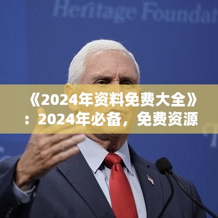 《2024年資料免費(fèi)大全》：2024年必備，免費(fèi)資源獲取指南