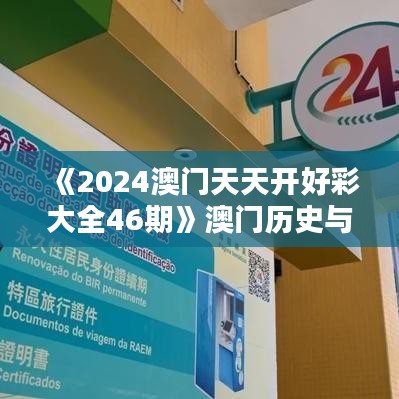 《2024澳門(mén)天天開(kāi)好彩大全46期》澳門(mén)歷史與現(xiàn)代建筑和諧共存的魅力