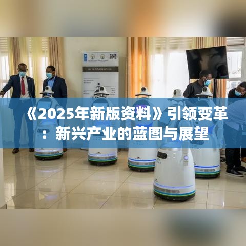 《2025年新版資料》引領變革：新興產業(yè)的藍圖與展望
