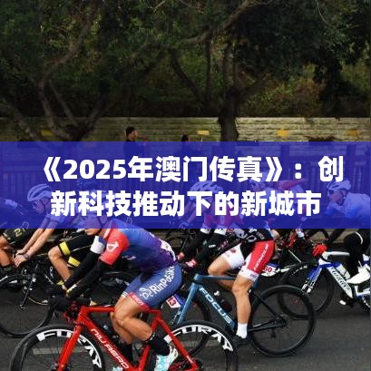 《2025年澳門傳真》：創(chuàng)新科技推動下的新城市風(fēng)貌