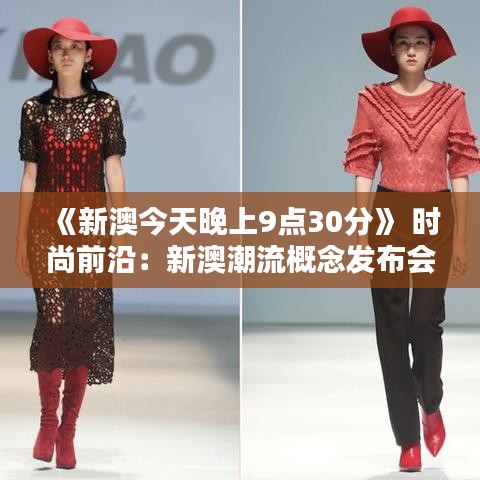 《新澳今天晚上9點(diǎn)30分》 時(shí)尚前沿：新澳潮流概念發(fā)布會(huì)