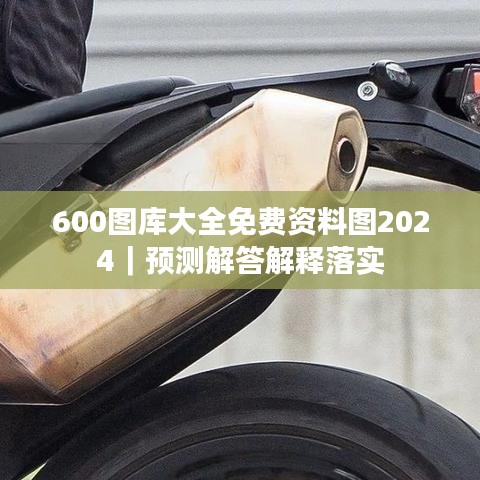 600圖庫大全免費(fèi)資料圖2024｜預(yù)測解答解釋落實(shí)