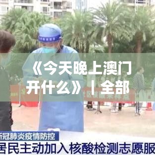 《今天晚上澳門(mén)開(kāi)什么》｜全部解答解釋落實(shí)