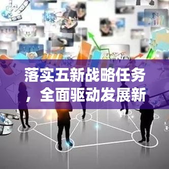 落實(shí)五新戰(zhàn)略任務(wù)，全面驅(qū)動(dòng)發(fā)展新征程