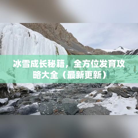 冰雪成長(zhǎng)秘籍，全方位發(fā)育攻略大全（最新更新）