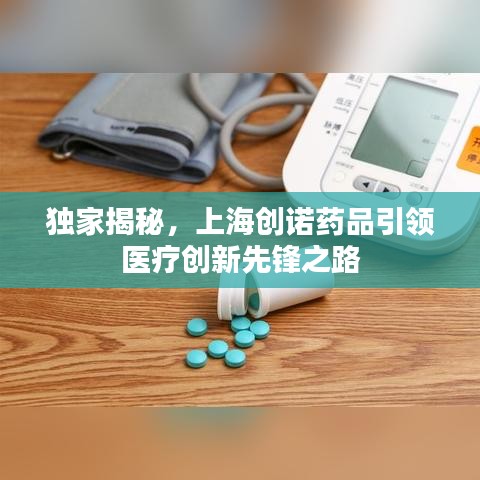 獨(dú)家揭秘，上海創(chuàng)諾藥品引領(lǐng)醫(yī)療創(chuàng)新先鋒之路