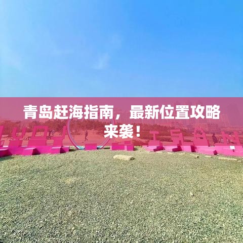 青島趕海指南，最新位置攻略來襲！