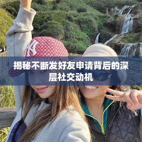 揭秘不斷發(fā)好友申請背后的深層社交動機(jī)