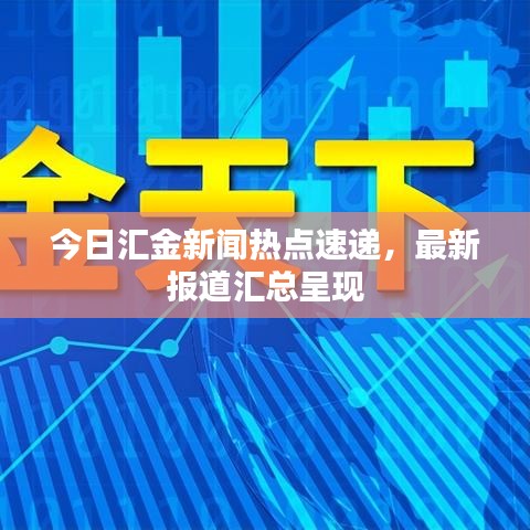 今日匯金新聞熱點速遞，最新報道匯總呈現(xiàn)
