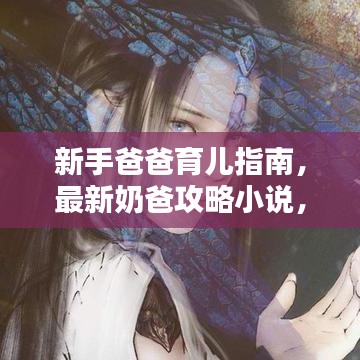 新手爸爸育兒指南，最新奶爸攻略小說(shuō)，育兒之路輕松啟程
