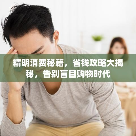 精明消費(fèi)秘籍，省錢攻略大揭秘，告別盲目購物時代