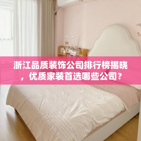 浙江品質(zhì)裝飾公司排行榜揭曉，優(yōu)質(zhì)家裝首選哪些公司？
