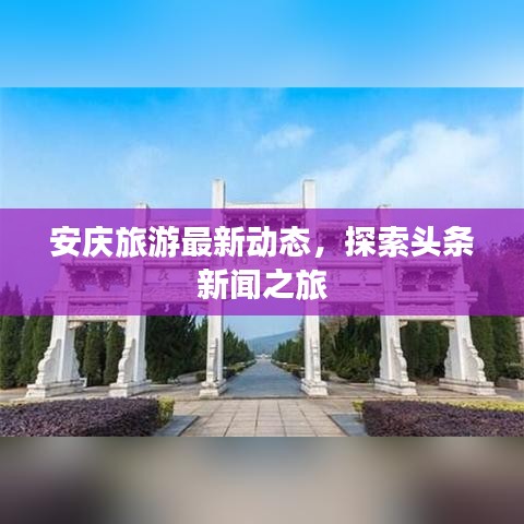 安慶旅游最新動(dòng)態(tài)，探索頭條新聞之旅