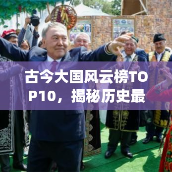 古今大國風云榜TOP10，揭秘歷史最強國家排名！