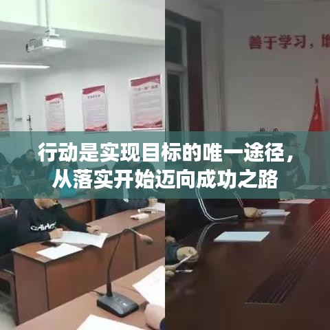 行動(dòng)是實(shí)現(xiàn)目標(biāo)的唯一途徑，從落實(shí)開(kāi)始邁向成功之路