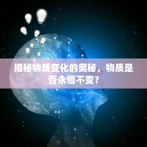 揭秘物質(zhì)變化的奧秘，物質(zhì)是否永恒不變？