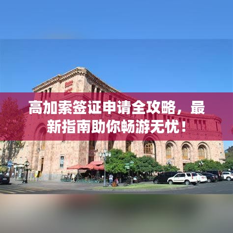 高加索簽證申請全攻略，最新指南助你暢游無憂！