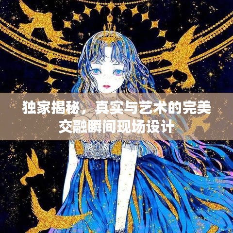 獨(dú)家揭秘，真實(shí)與藝術(shù)的完美交融瞬間現(xiàn)場設(shè)計(jì)