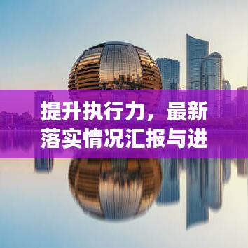 提升執(zhí)行力，最新落實情況匯報與進展