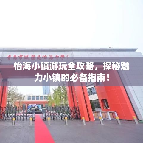 怡海小鎮(zhèn)游玩全攻略，探秘魅力小鎮(zhèn)的必備指南！