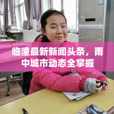 臨潼最新新聞頭條，雨中城市動態(tài)全掌握