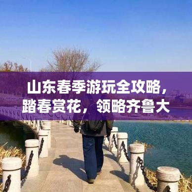 山東春季游玩全攻略，踏春賞花，領(lǐng)略齊魯大地之美！