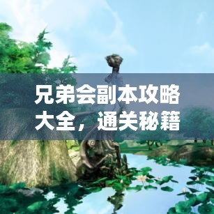 兄弟會(huì)副本攻略大全，通關(guān)秘籍與技巧深度解析