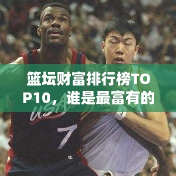 籃壇財(cái)富排行榜TOP10，誰是最富有的籃球巨星？